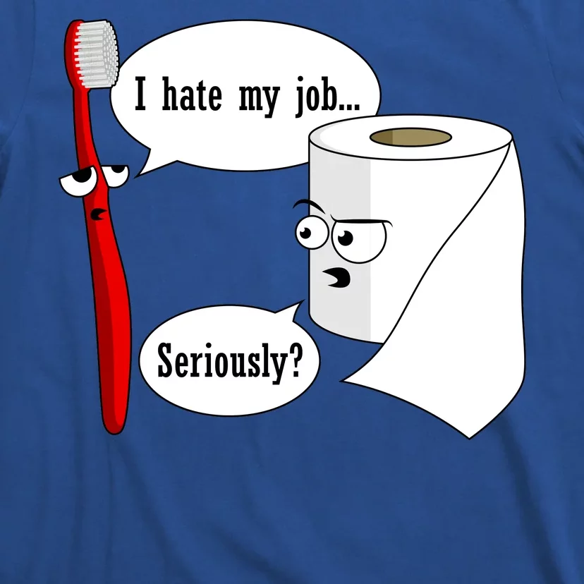 I Hate My Job Seriously Funny Toothbrush Toilet Paper T-Shirt ...