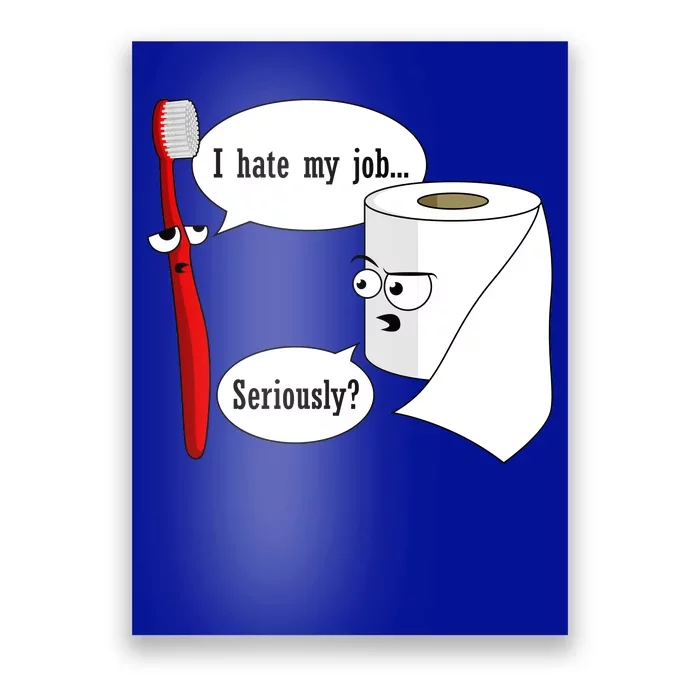 I Hate My Job Seriously Funny Toothbrush Toilet Paper Poster