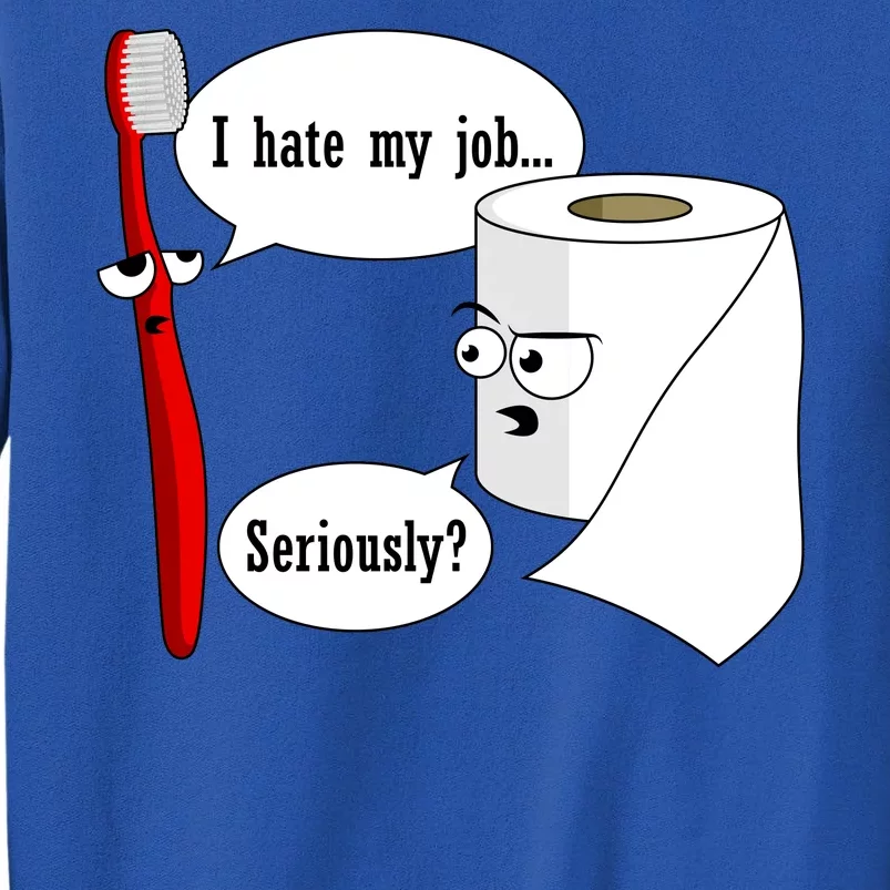 I Hate My Job Seriously Funny Toothbrush Toilet Paper Tall Sweatshirt