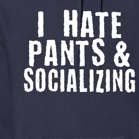 I Hate Pants And Socializing Premium Hoodie