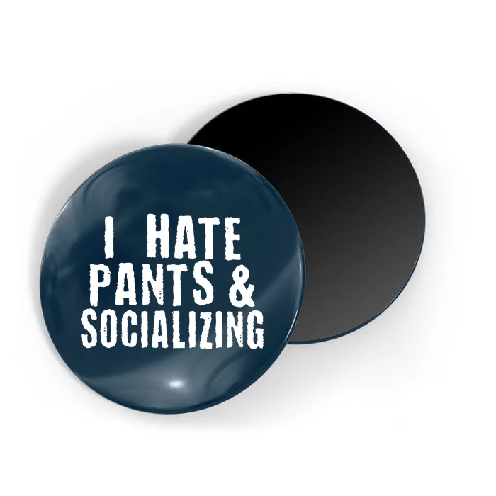 I Hate Pants And Socializing Magnet