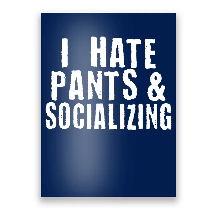 I Hate Pants And Socializing Poster