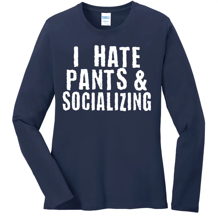 I Hate Pants And Socializing Ladies Long Sleeve Shirt