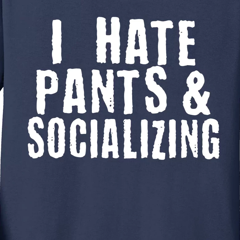 I Hate Pants And Socializing Kids Long Sleeve Shirt