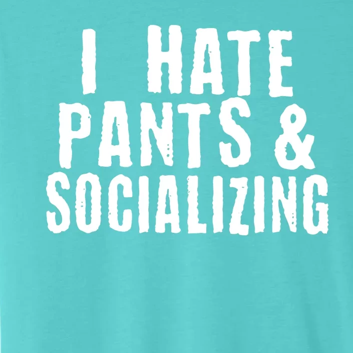 I Hate Pants And Socializing ChromaSoft Performance T-Shirt