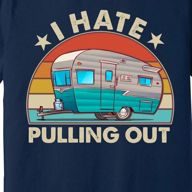 I Hate Pulling Out Camper Trailer Premium T-Shirt