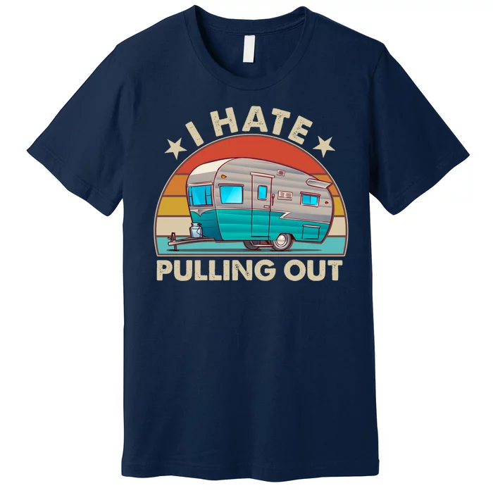 I Hate Pulling Out Camper Trailer Premium T-Shirt