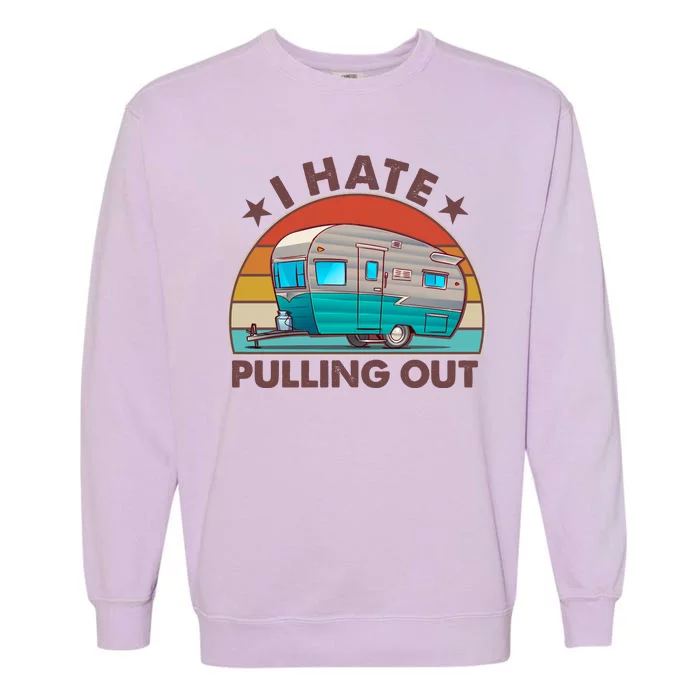 I Hate Pulling Out Camper Trailer Garment-Dyed Sweatshirt