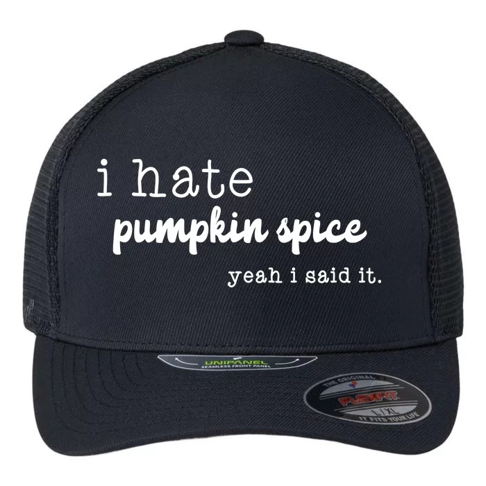 I Hate Pumpkin Spice Yeah I Said It Flexfit Unipanel Trucker Cap