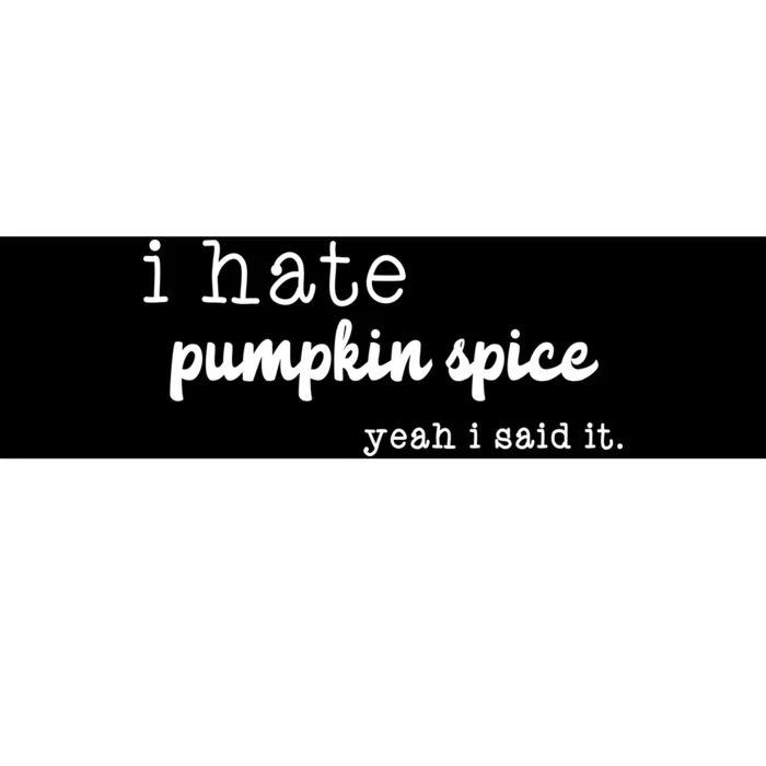 I Hate Pumpkin Spice Yeah I Said It Bumper Sticker