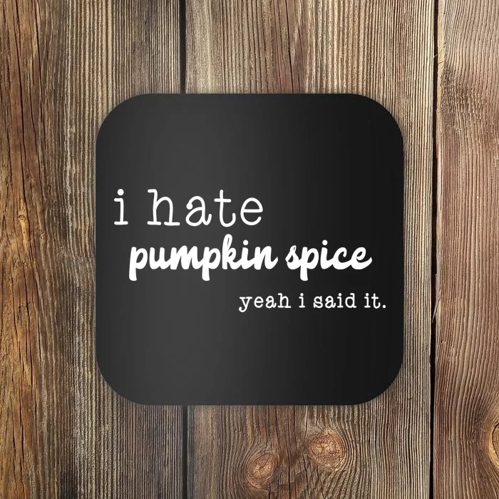 I Hate Pumpkin Spice Yeah I Said It Coaster