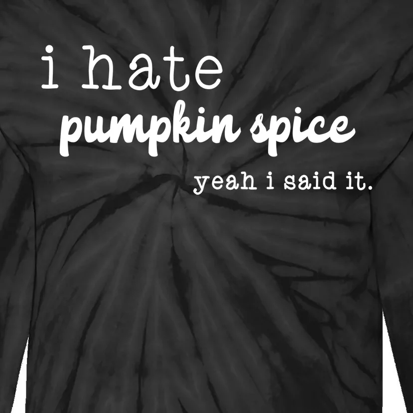 I Hate Pumpkin Spice Yeah I Said It Tie-Dye Long Sleeve Shirt