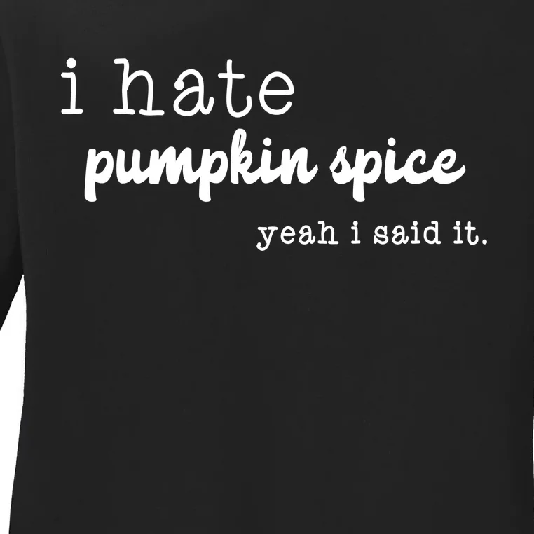 I Hate Pumpkin Spice Yeah I Said It Ladies Long Sleeve Shirt