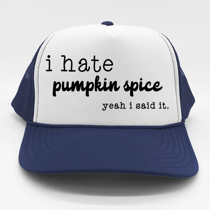 I Hate Pumpkin Spice Yeah I Said It Trucker Hat