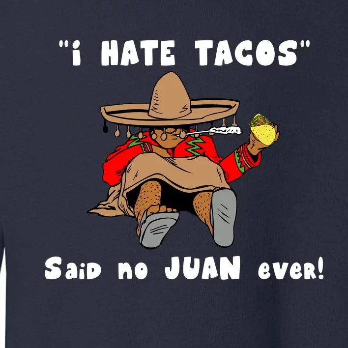 I Hate Tacos Said No Juan Ever Toddler Sweatshirt