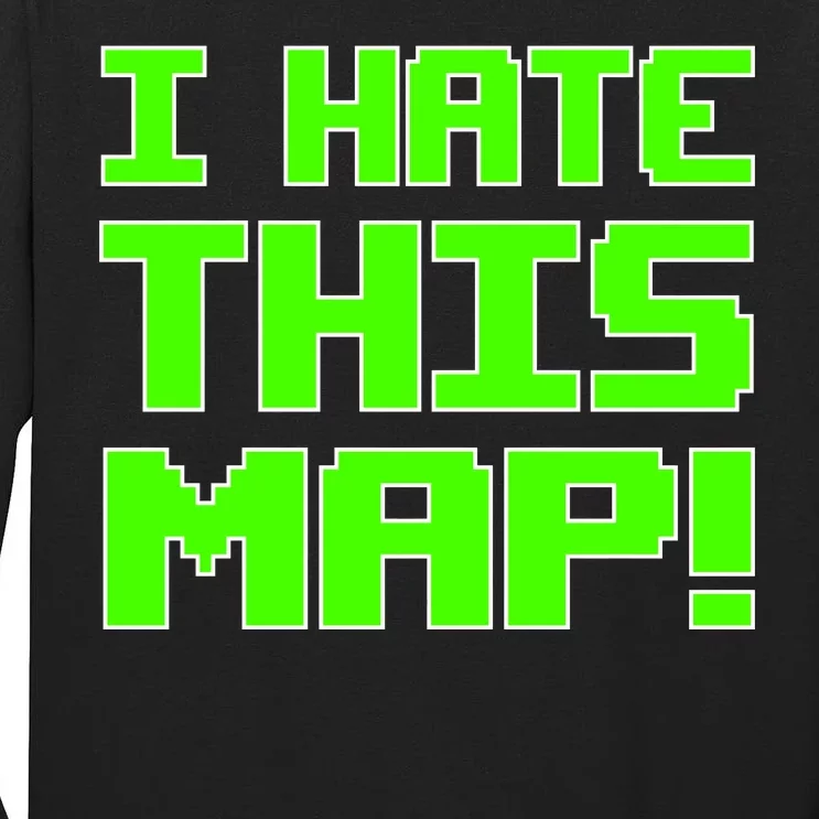 I Hate This Map Funny Gamer Tall Long Sleeve T-Shirt