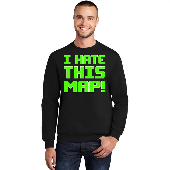 I Hate This Map Funny Gamer Tall Sweatshirt