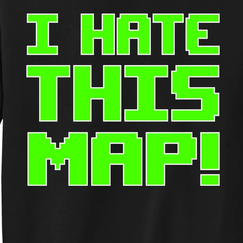 I Hate This Map Funny Gamer Tall Sweatshirt