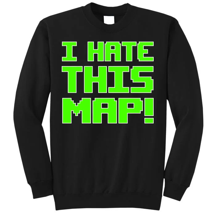 I Hate This Map Funny Gamer Tall Sweatshirt