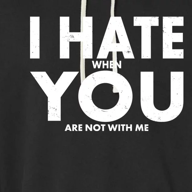 I Hate When You Are Not With Me Garment-Dyed Fleece Hoodie