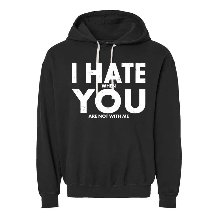 I Hate When You Are Not With Me Garment-Dyed Fleece Hoodie