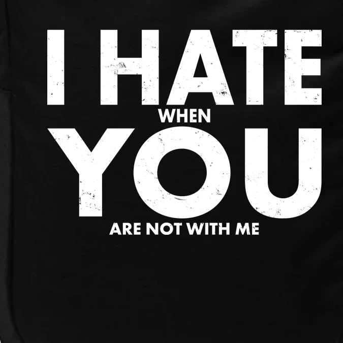 I Hate When You Are Not With Me Impact Tech Backpack