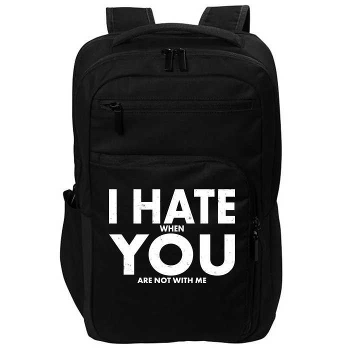 I Hate When You Are Not With Me Impact Tech Backpack