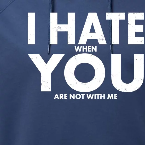 I Hate When You Are Not With Me Performance Fleece Hoodie