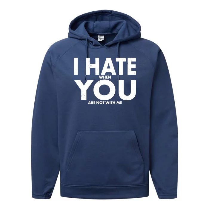 I Hate When You Are Not With Me Performance Fleece Hoodie