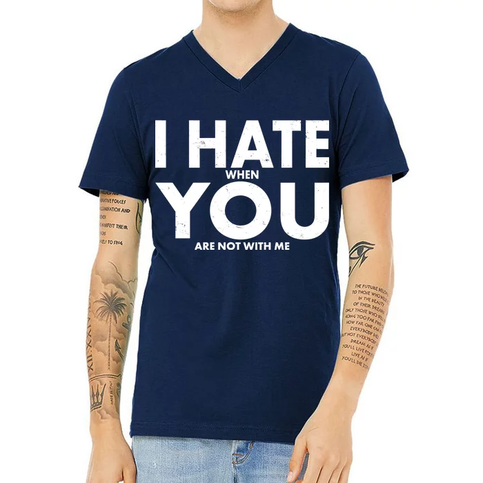 I Hate When You Are Not With Me V-Neck T-Shirt