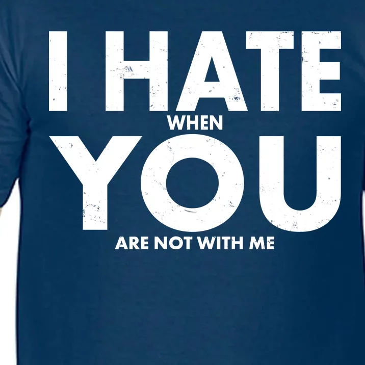 I Hate When You Are Not With Me Comfort Colors T-Shirt