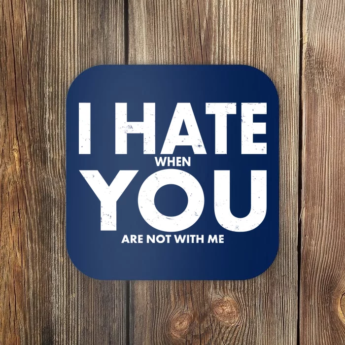 I Hate When You Are Not With Me Coaster