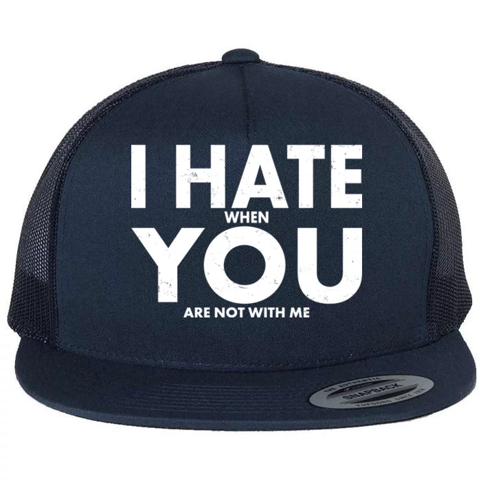 I Hate When You Are Not With Me Flat Bill Trucker Hat