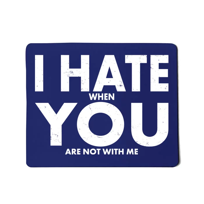 I Hate When You Are Not With Me Mousepad