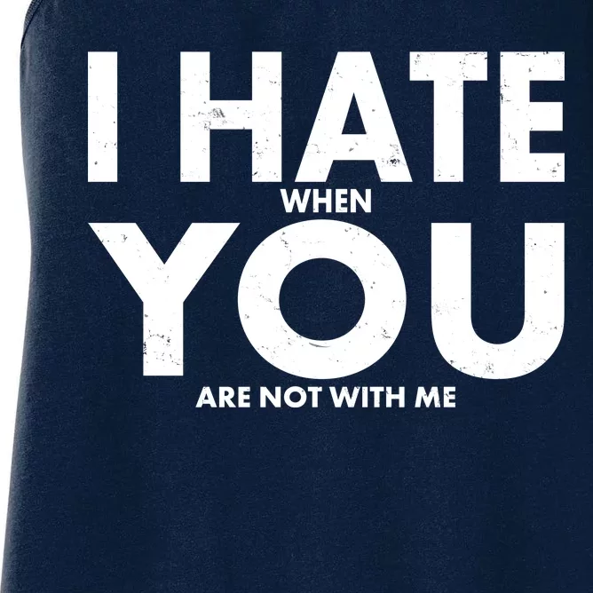 I Hate When You Are Not With Me Women's Racerback Tank