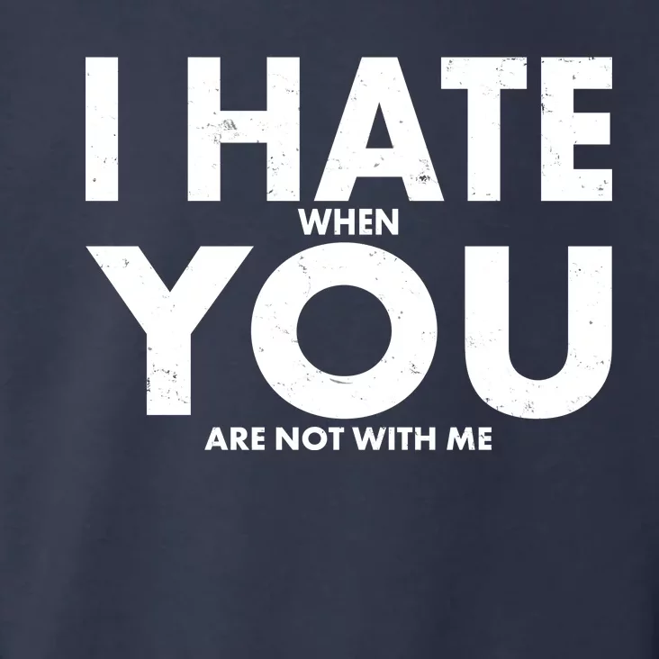 I Hate When You Are Not With Me Toddler Hoodie