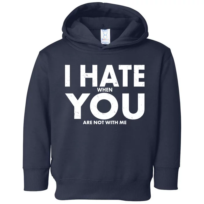 I Hate When You Are Not With Me Toddler Hoodie