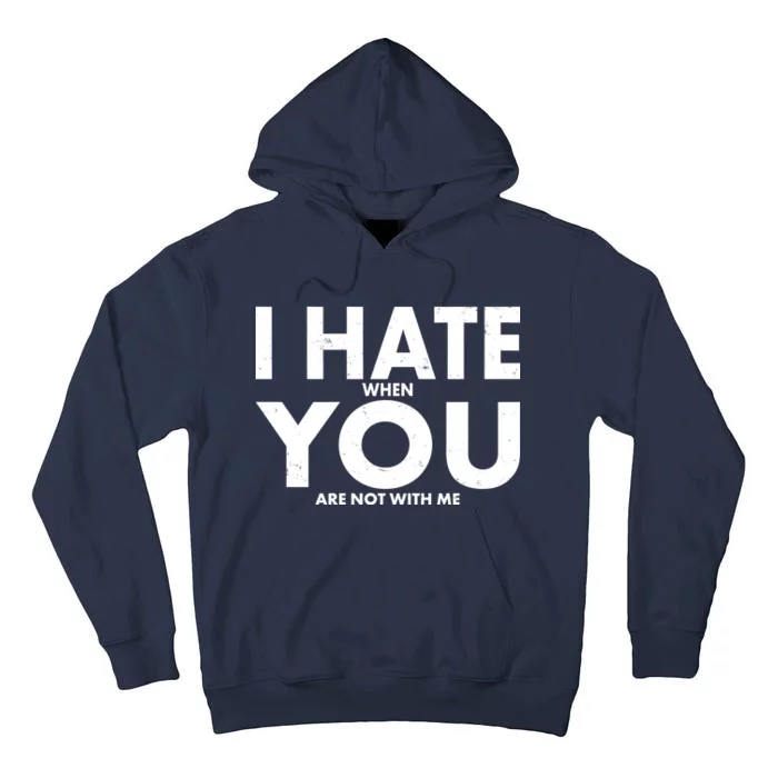 I Hate When You Are Not With Me Tall Hoodie