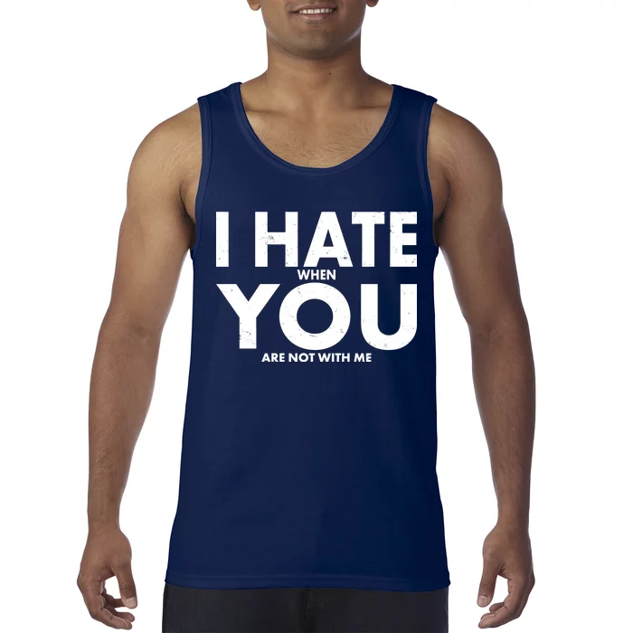 I Hate When You Are Not With Me Tank Top