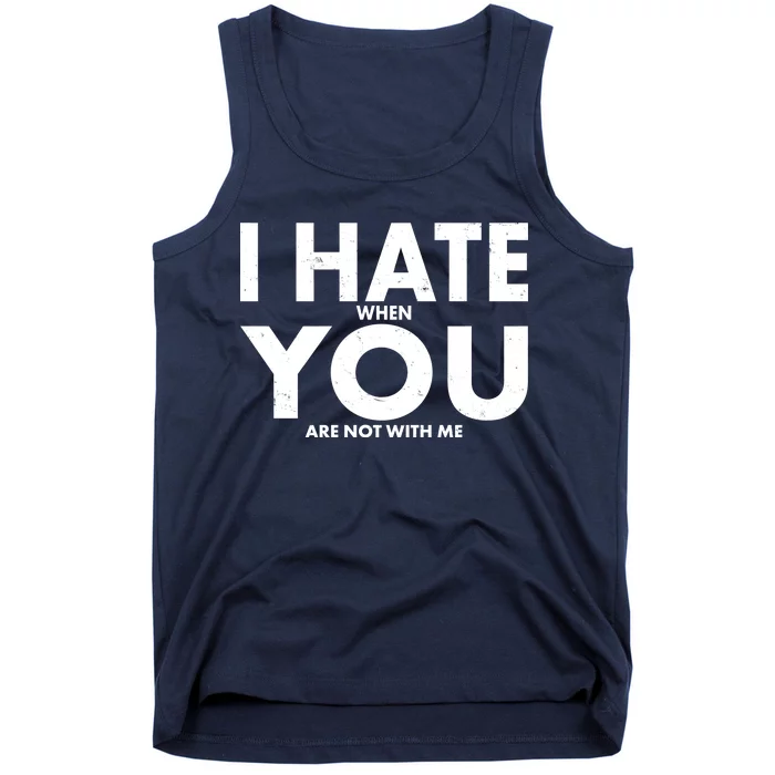 I Hate When You Are Not With Me Tank Top