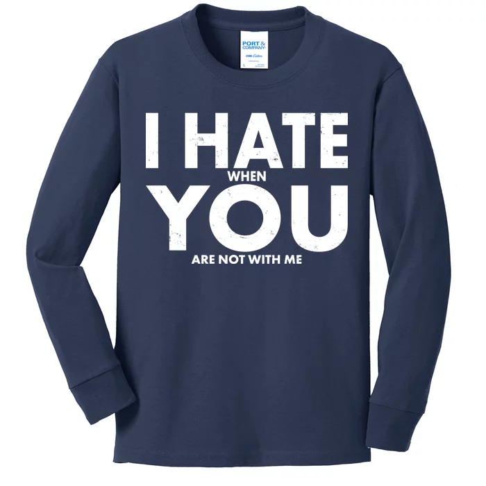 I Hate When You Are Not With Me Kids Long Sleeve Shirt