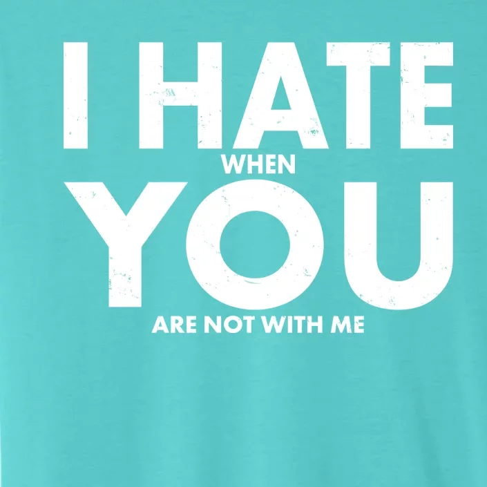 I Hate When You Are Not With Me ChromaSoft Performance T-Shirt