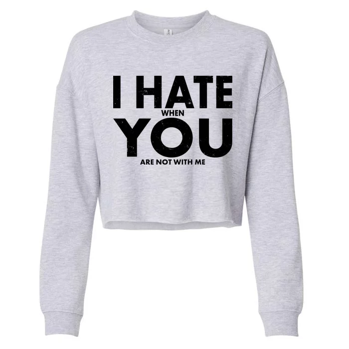 I Hate When You Are Not With Me Cropped Pullover Crew