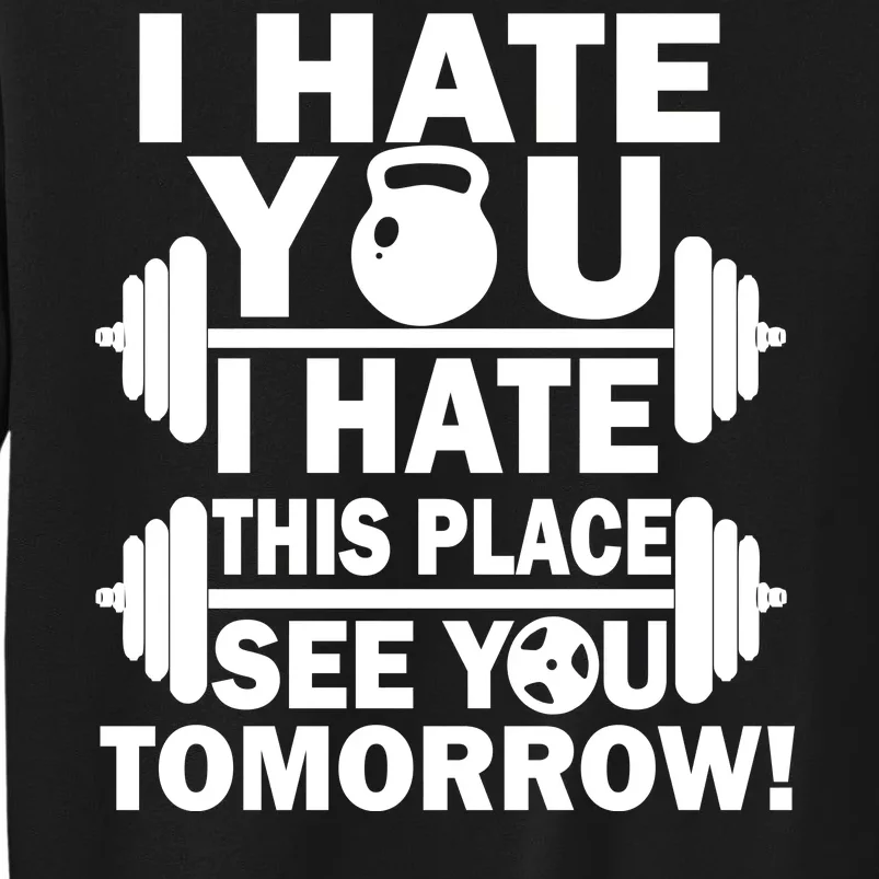 I Hate You This Place See You Tomorrow! Tall Sweatshirt