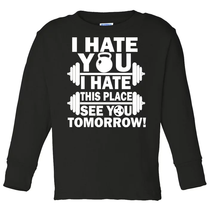 I Hate You This Place See You Tomorrow! Toddler Long Sleeve Shirt