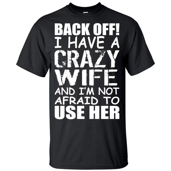 I Have A Crazy Wife Not Afraid To Use Her Tall T-Shirt