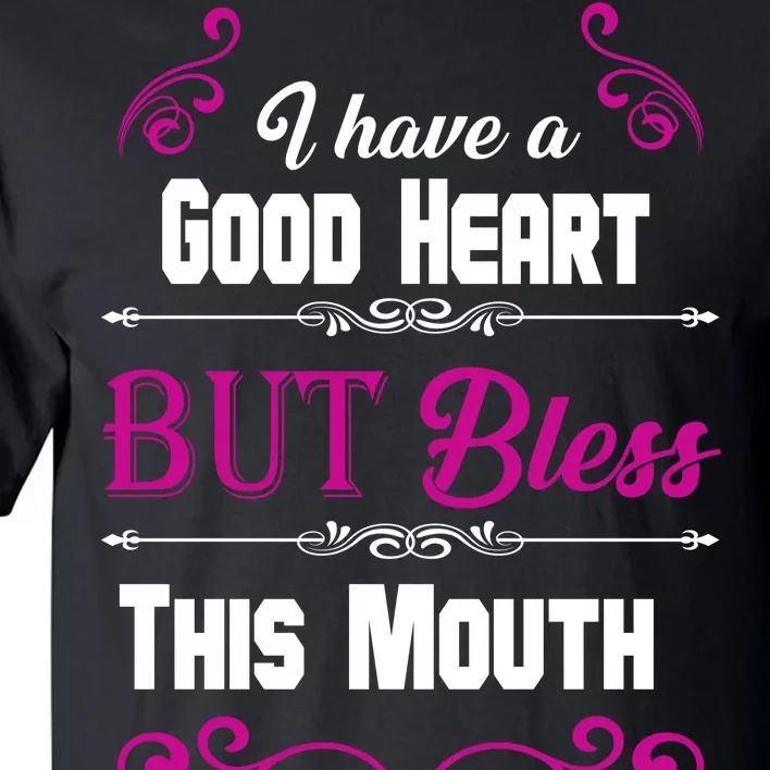 I Have A Good Heart But Bless This Mouth Tall T-Shirt