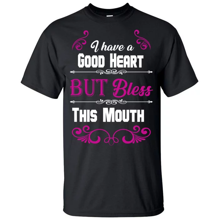 I Have A Good Heart But Bless This Mouth Tall T-Shirt