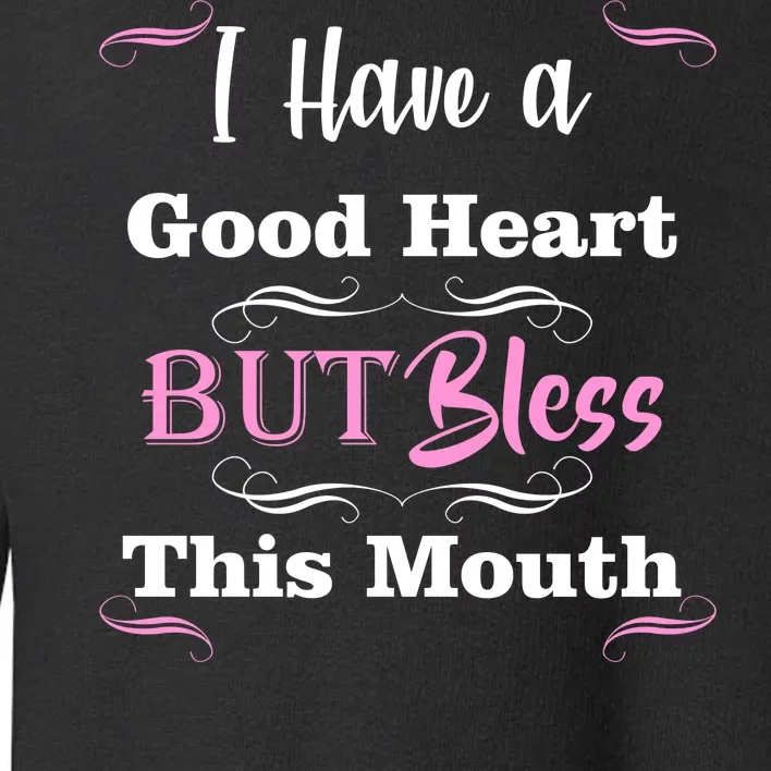 I Have A Good Heart But Bless This Mouth1 Toddler Sweatshirt