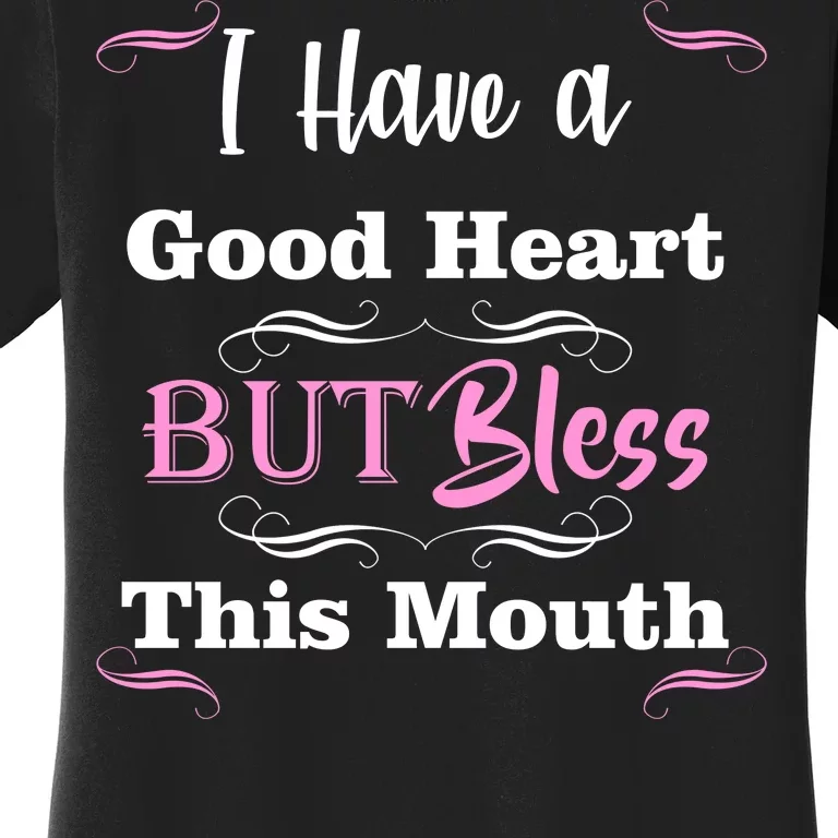 I Have A Good Heart But Bless This Mouth1 Women's T-Shirt